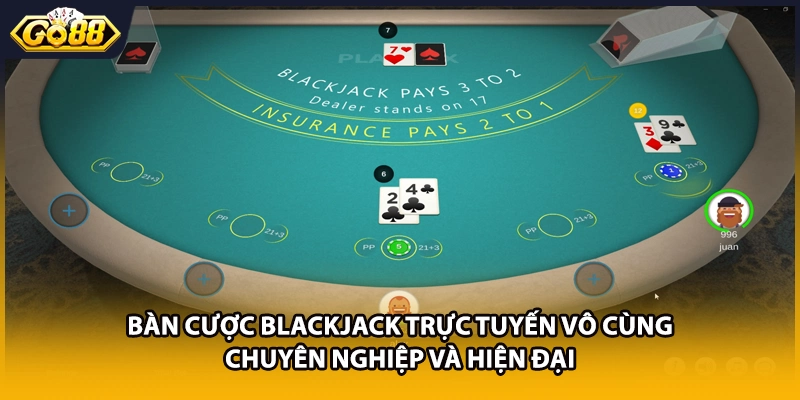 Bàn cược Blackjack trực tuyến vô cùng chuyên nghiệp và hiện đại