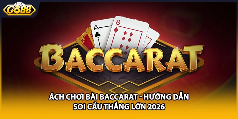 Cách Chơi Bài Baccarat - Hướng Dẫn Soi Cầu Thắng Lớn 2026