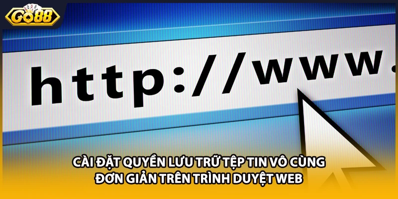 Cài đặt quyền lưu trữ tệp tin vô cùng đơn giản trên trình duyệt web