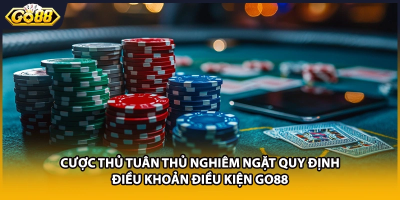 Cược thủ tuân thủ nghiêm ngặt quy định điều khoản điều kiện GO88