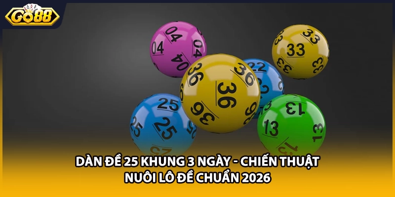 Dàn Đề 25 Khung 3 Ngày - Chiến Thuật Nuôi Lô Đề Chuẩn 2026