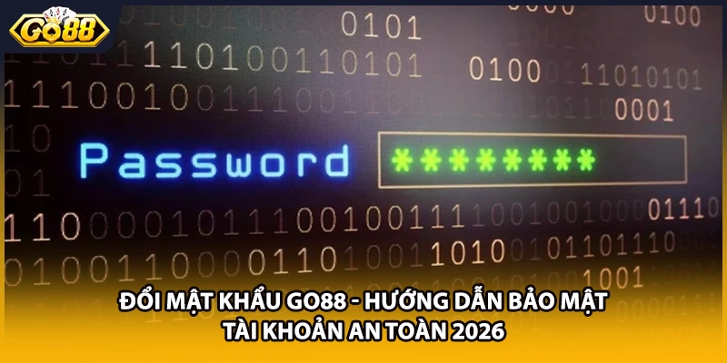 Đổi Mật Khẩu GO88 - Hướng Dẫn Bảo Mật Tài Khoản An Toàn 2026