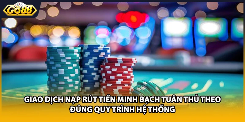 Giao dịch nạp rút tiền minh bạch tuân thủ theo đúng quy trình hệ thống