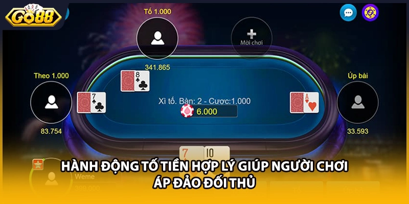 Hành động tố tiền hợp lý giúp người chơi áp đảo đối thủ