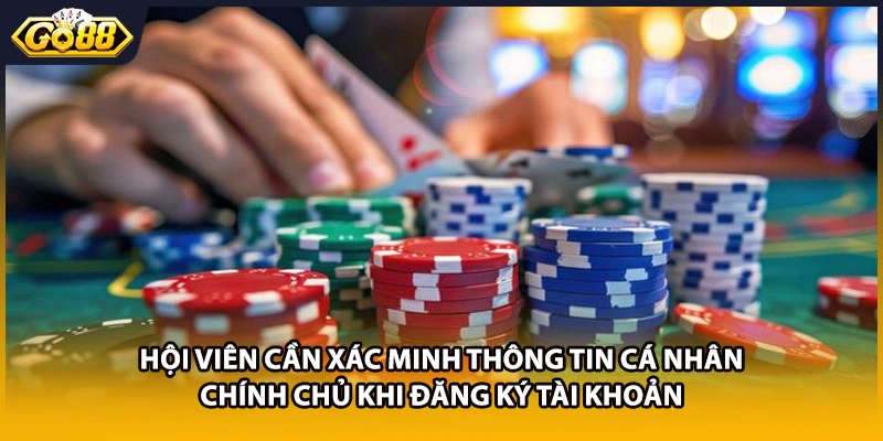 Hội viên cần xác minh thông tin cá nhân chính chủ khi đăng ký tài khoản