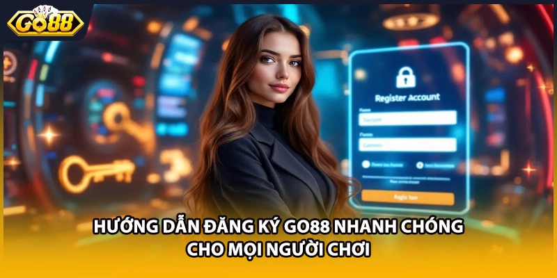Hướng dẫn đăng ký GO88 nhanh chóng cho mọi người chơi