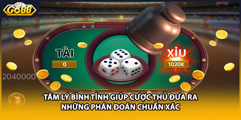 Tâm lý bình tĩnh giúp cược thủ đưa ra những phán đoán chuẩn xác