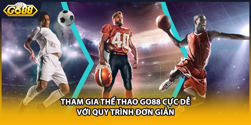 Tham gia thể thao GO88 cực dễ với quy trình đơn giản