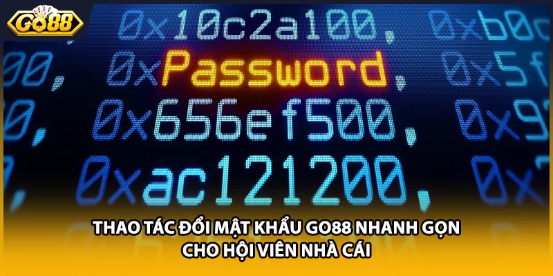 Thao tác đổi mật khẩu GO88 nhanh gọn cho hội viên nhà cái
