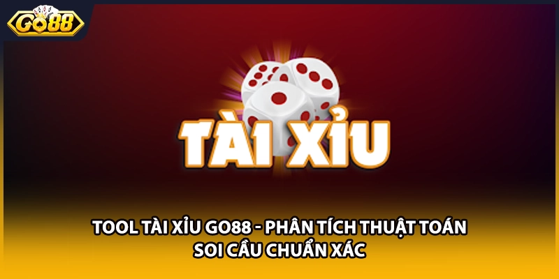 Tool Tài Xỉu GO88 - Phân Tích Thuật Toán Soi Cầu Chuẩn Xác
