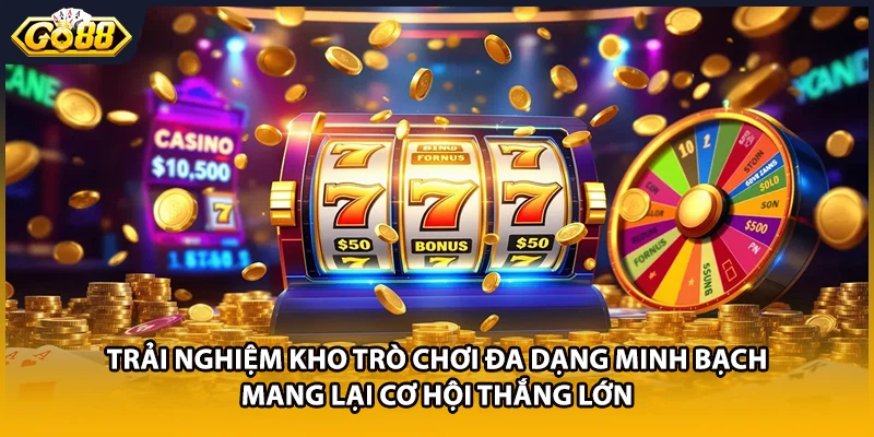 Trải nghiệm kho trò chơi đa dạng minh bạch mang lại cơ hội thắng lớn