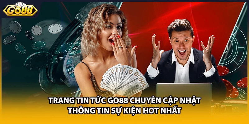Trang tin tức GO88 chuyên cập nhật thông tin sự kiện hot nhất