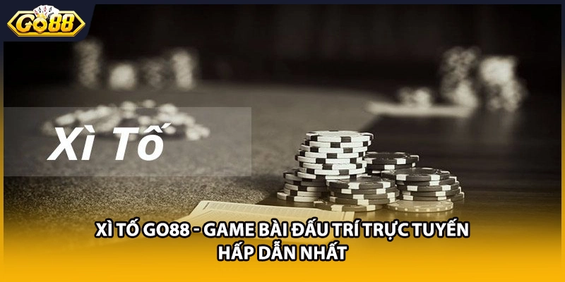 Xì Tố GO88 - Game Bài Đấu Trí Trực Tuyến Hấp Dẫn Nhất