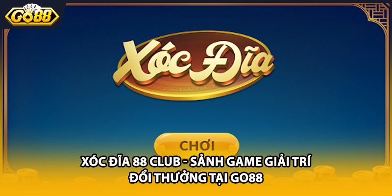 Xóc Đĩa 88 Club - Sảnh Game Giải Trí Đổi Thưởng Tại GO88