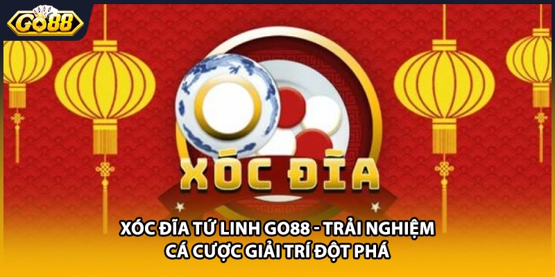 Xóc Đĩa Tứ Linh GO88 - Trải Nghiệm Cá Cược Giải Trí Đột Phá